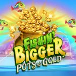 Fishin Bigger Pots OfGold